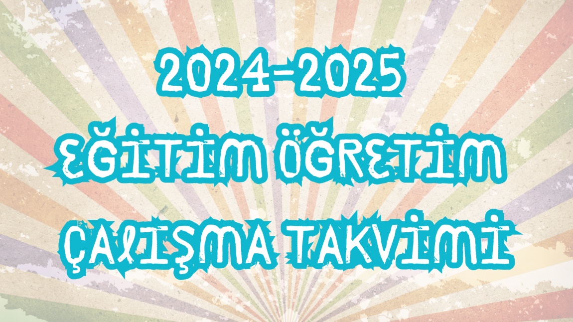 2024-2025 EĞİTİM ÖĞRETİM YILI ÇALIŞMA TAKVİMİ